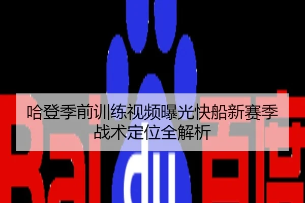 哈登季前训练视频曝光快船新赛季战术定位全解析
